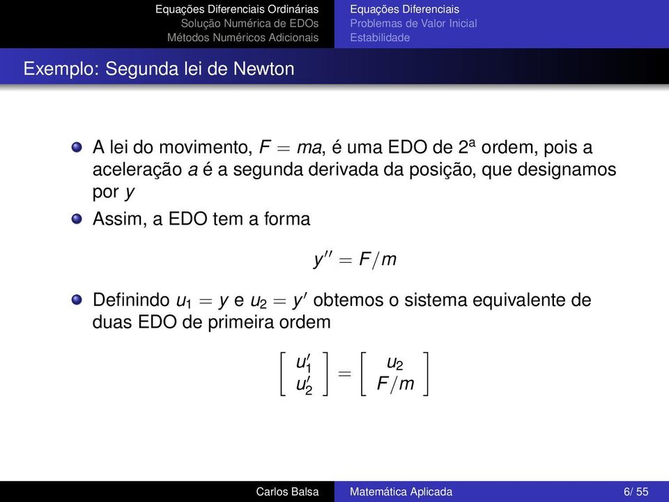 que designamos por y Assim, a EDO tem a forma y = F /m Definindo u 1 = y e u 2 = y obtemos o sistema