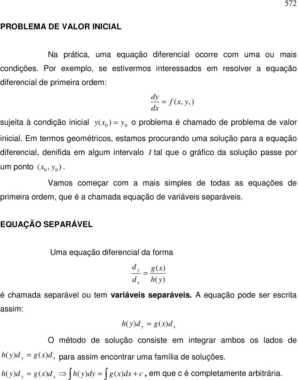 inicial. Em termos geométricos, estamos procurando uma solução para a equação diferencial, denifida em algum intervalo I tal que o gráfico da solução passe por um ponto x, ).