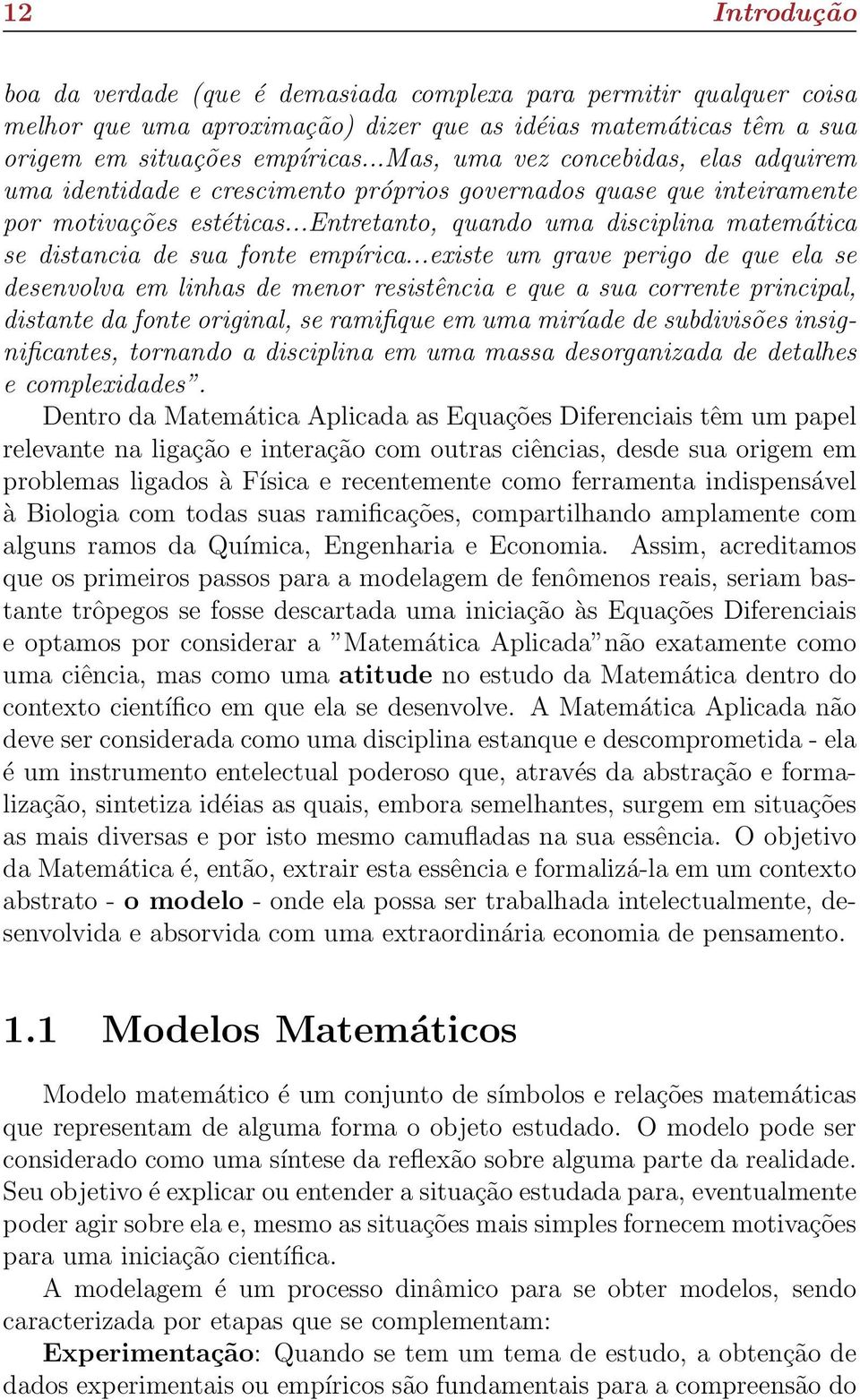 ..entretanto, quando uma disciplina matemática se distancia de sua fonte empírica.