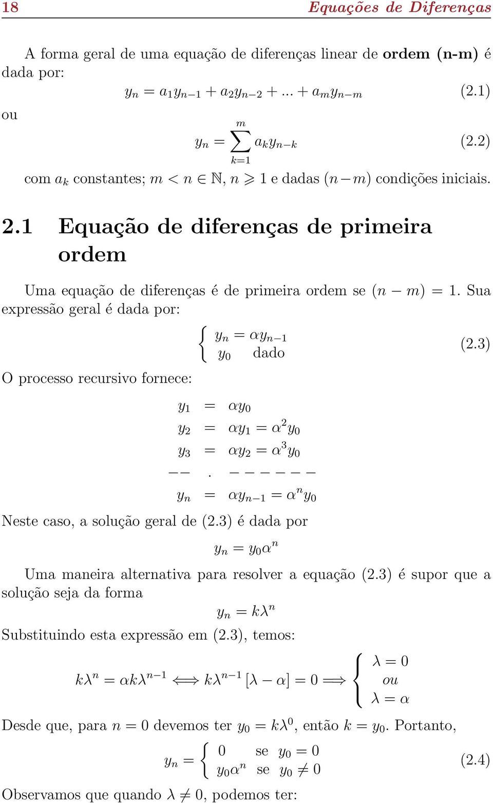 Sua expressão geral é dada por: { yn = αy n 1 (2.3) dado O processo recursivo fornece: y 0 y 1 = αy 0 y 2 = αy 1 = α 2 y 0 y 3 = αy 2 = α 3 y 0.