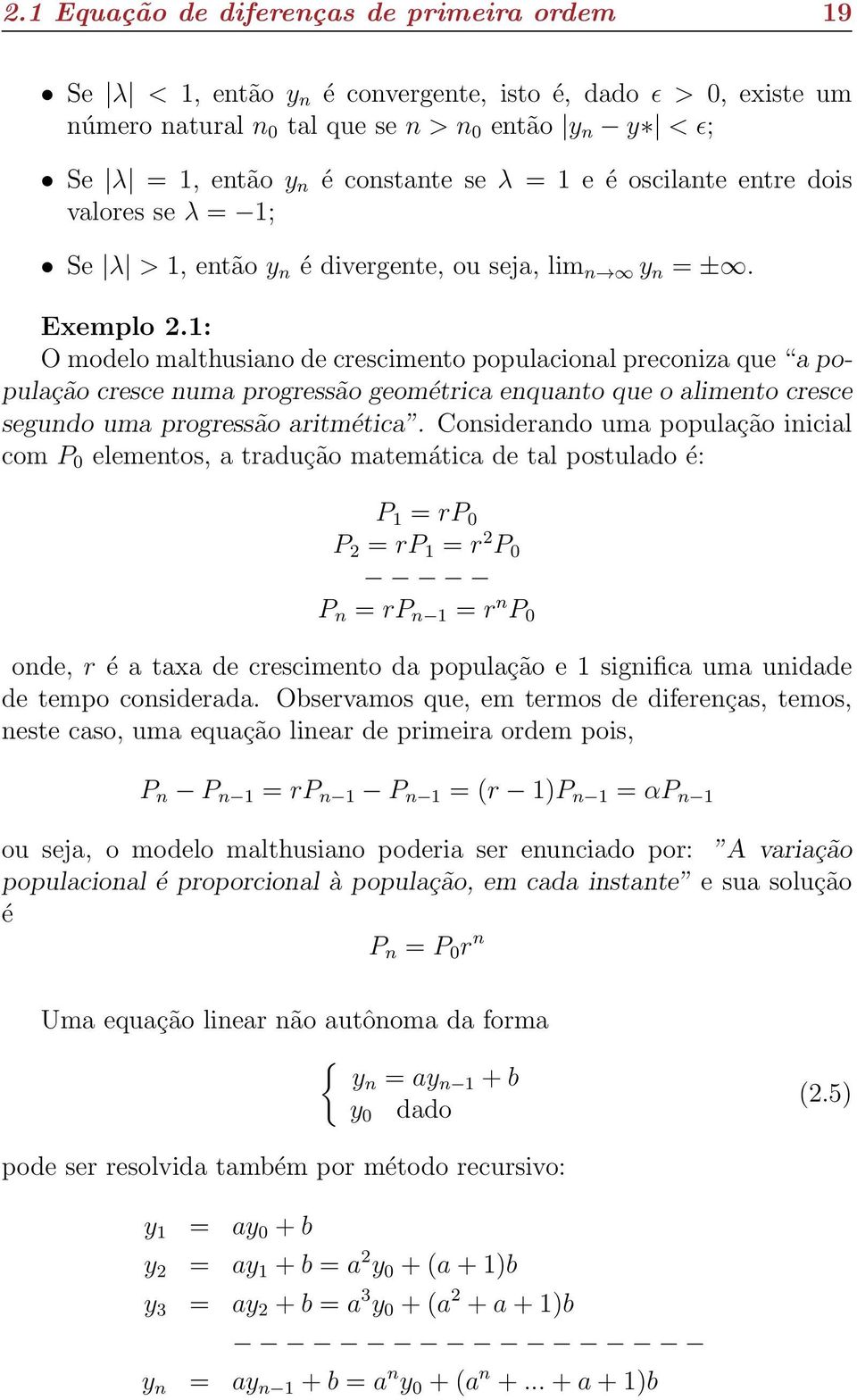 1: O modelo malthusiano de crescimento populacional preconiza que a população cresce numa progressão geométrica enquanto que o alimento cresce segundo uma progressão aritmética.