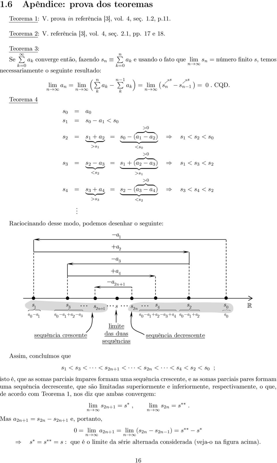 < < a < > { { + a a a > < > { { 3 a 3 + a a 3 < 3 < < > > { { 4 3 + a 4 a 3 a 4 3 < 4 < > 3 <. Raciocinando dee modo, podemo deenhar o eguinte: a! a a 3! a 4 a n! " % a a "!!!!"!!!!# 3 a a!