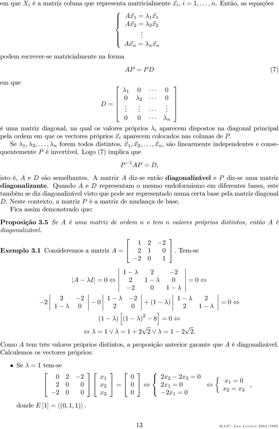 ..,λ n forem todos distintos,,,..., n, são linearmente independentes e consequentemente P é invertível. Logo (7) implica que P AP = D, isto é, A e D são semelhantes.