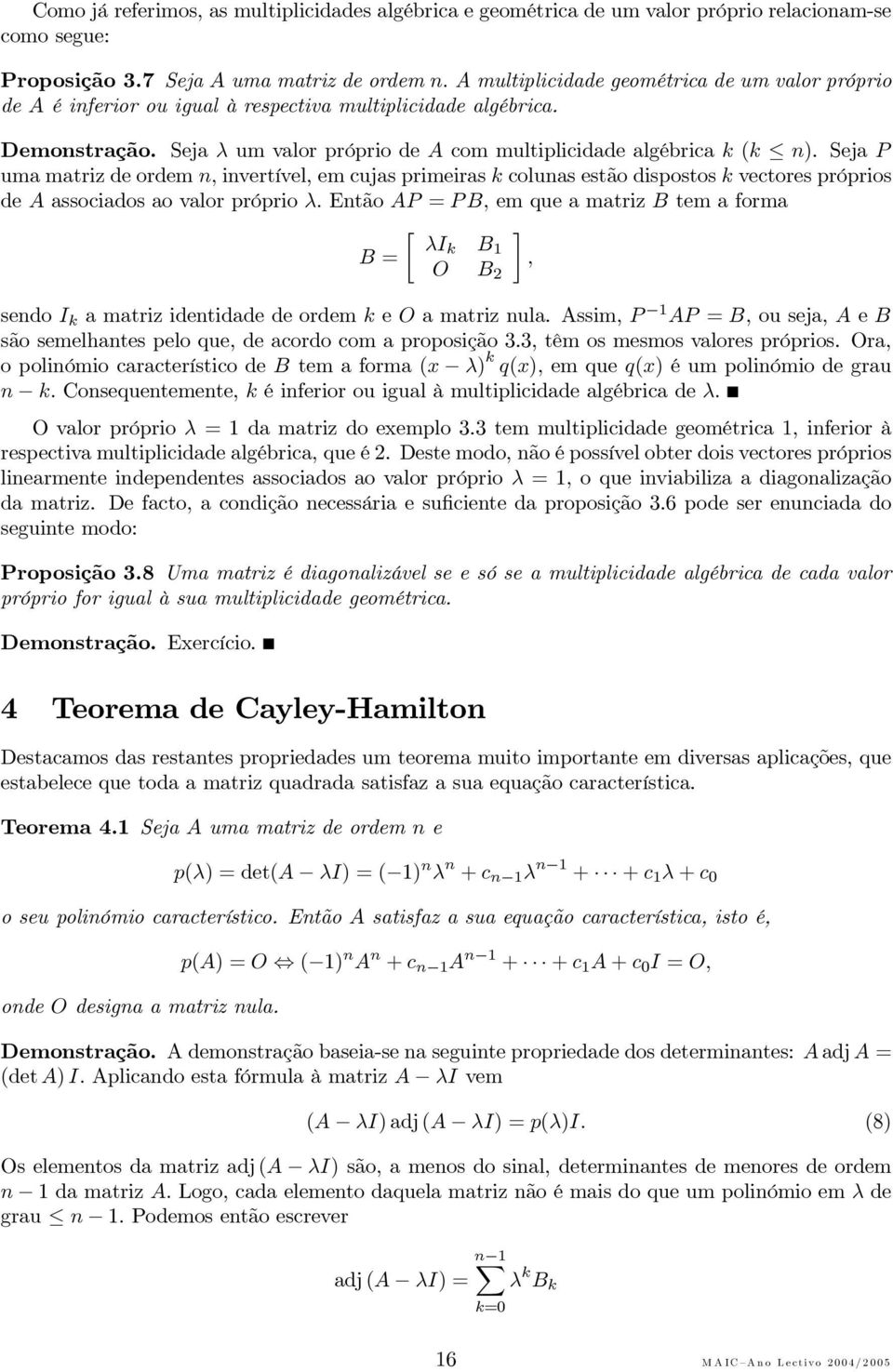 Seja P umamatrizdeordemn, invertível, em cujas primeiras k colunas estão dispostos k vectores próprios de A associados ao valor próprio λ.