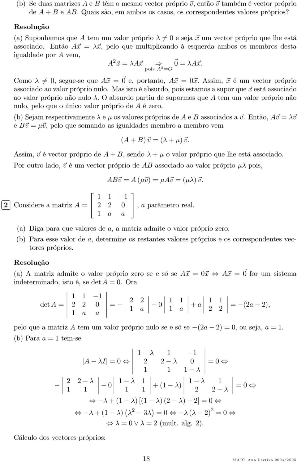 Então A = λ, pelo que multiplicando à esquerda ambos os membros desta igualdade por A vem, A 2 = λa =λa. pois A 2 =O Como λ, segue-se que A = e, portanto, A =.