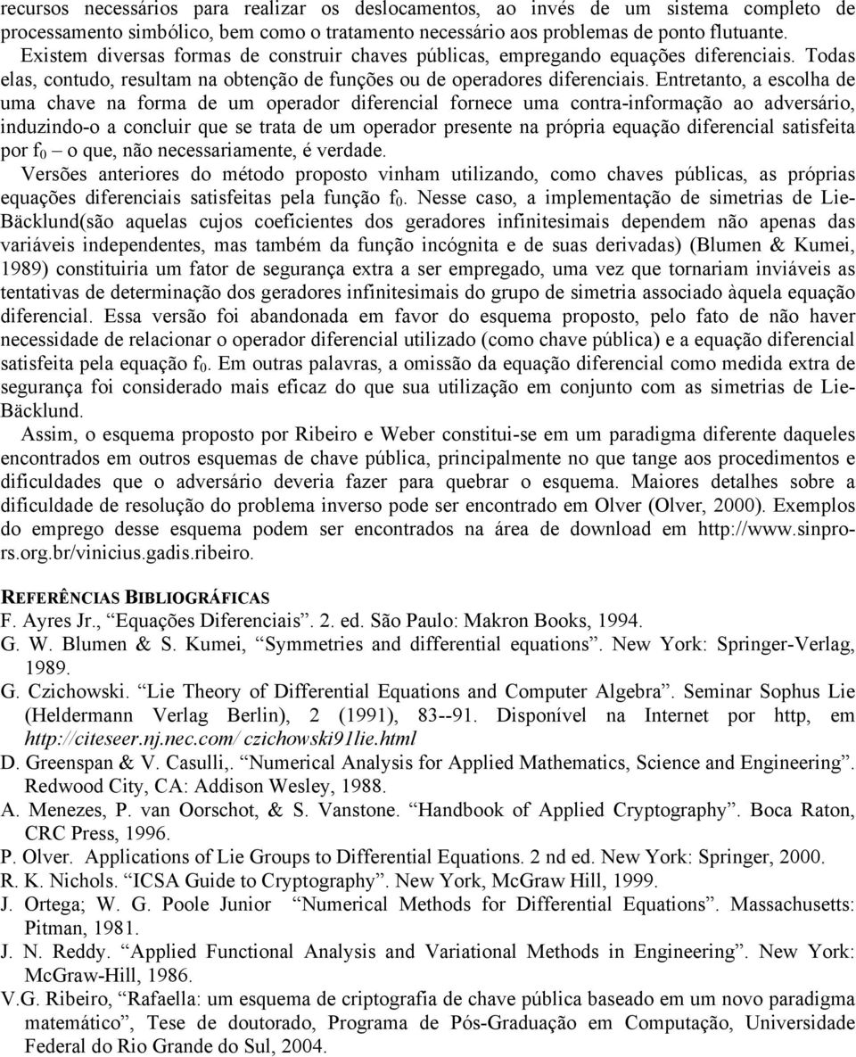 Entretanto, a escolha de uma chave na forma de um operador diferencial fornece uma contra-informação ao adversário, induzindo-o a concluir que se trata de um operador presente na própria equação