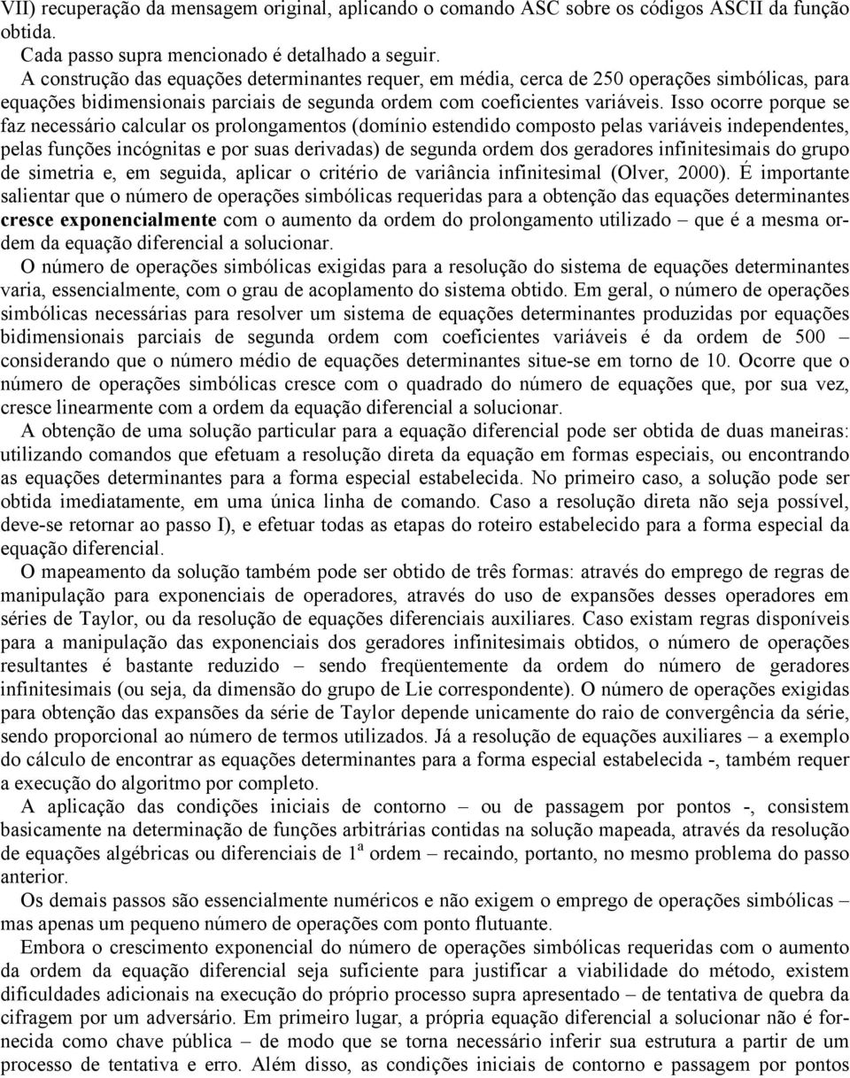 Isso ocorre porque se faz necessário calcular os prolongamentos (domínio estendido composto pelas variáveis independentes, pelas funções incógnitas e por suas derivadas) de segunda ordem dos