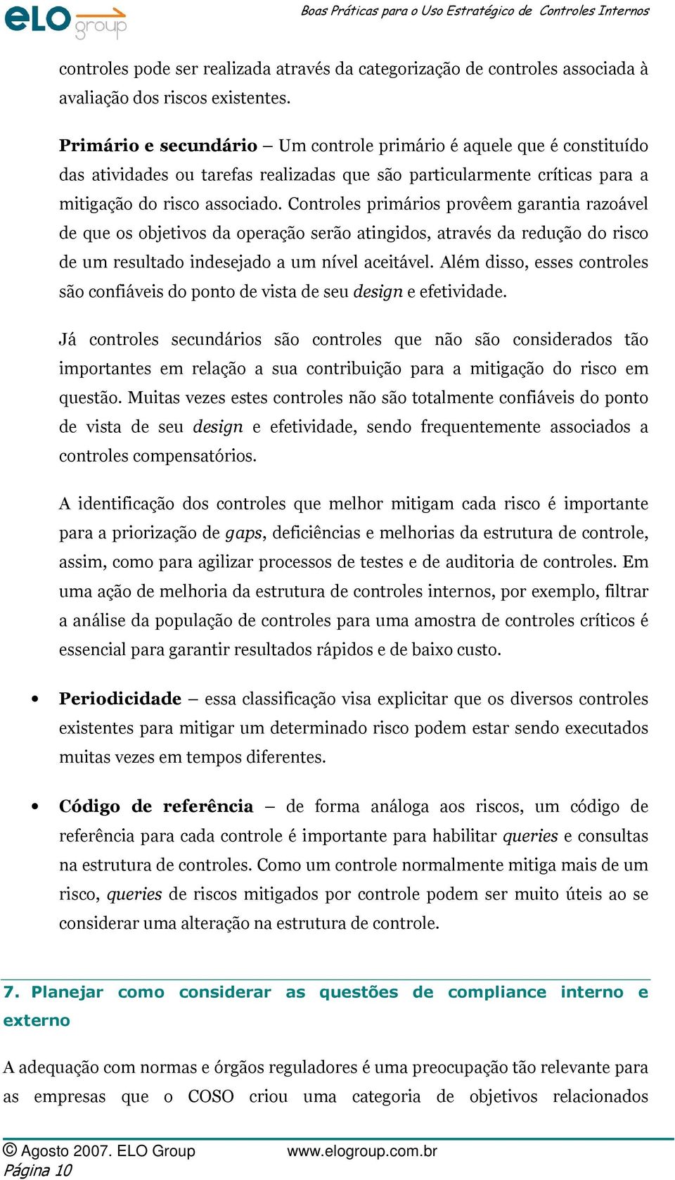 Controles primários provêem garantia razoável de que os objetivos da operação serão atingidos, através da redução do risco de um resultado indesejado a um nível aceitável.