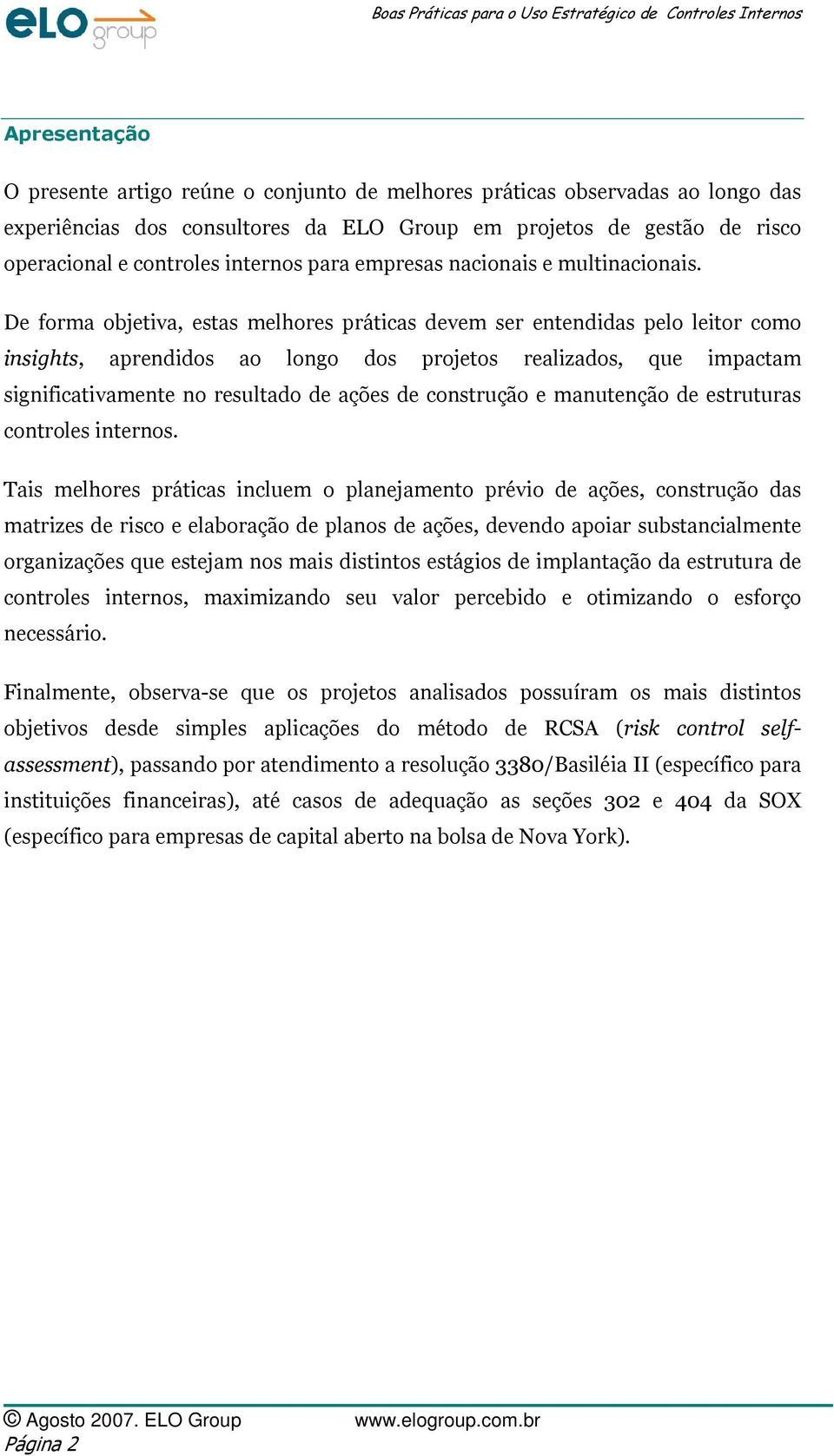 De forma objetiva, estas melhores práticas devem ser entendidas pelo leitor como insights, aprendidos ao longo dos projetos realizados, que impactam significativamente no resultado de ações de