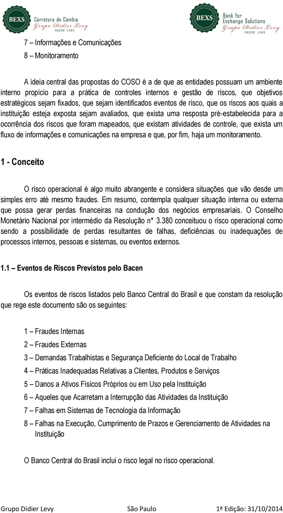 pré-estabelecida para a ocorrência dos riscos que foram mapeados, que existam atividades de controle, que exista um fluxo de informações e comunicações na empresa e que, por fim, haja um