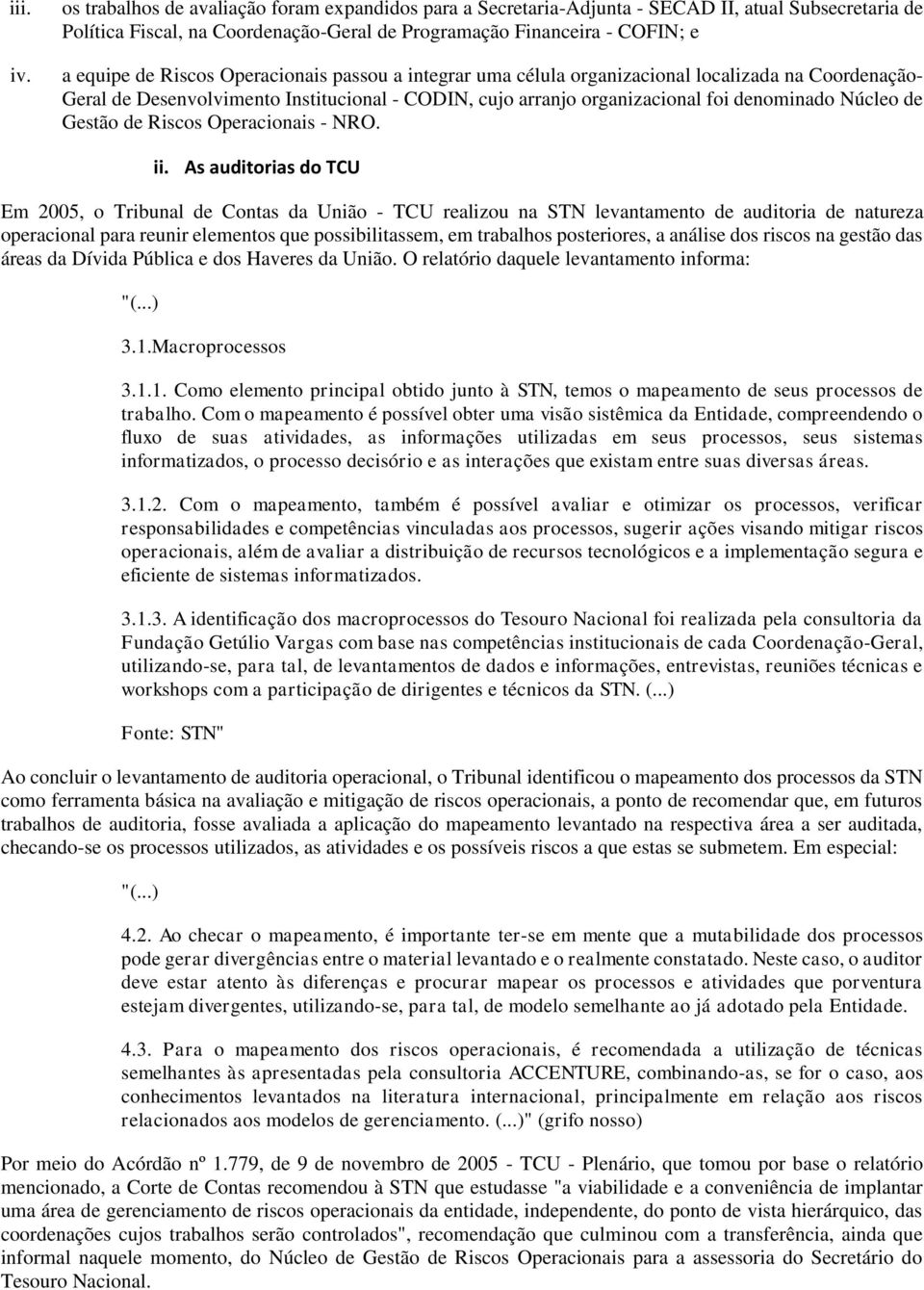 Operacionais passou a integrar uma célula organizacional localizada na Coordenação- Geral de Desenvolvimento Institucional - CODIN, cujo arranjo organizacional foi denominado Núcleo de Gestão de