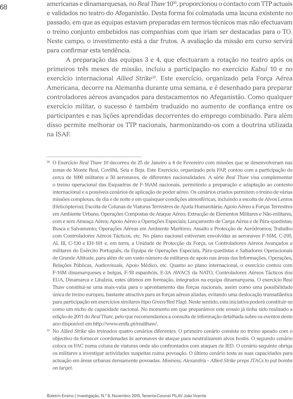 destacadas para o TO. Neste campo, o investimento está a dar frutos. A avaliação da missão em curso servirá para confirmar esta tendência.