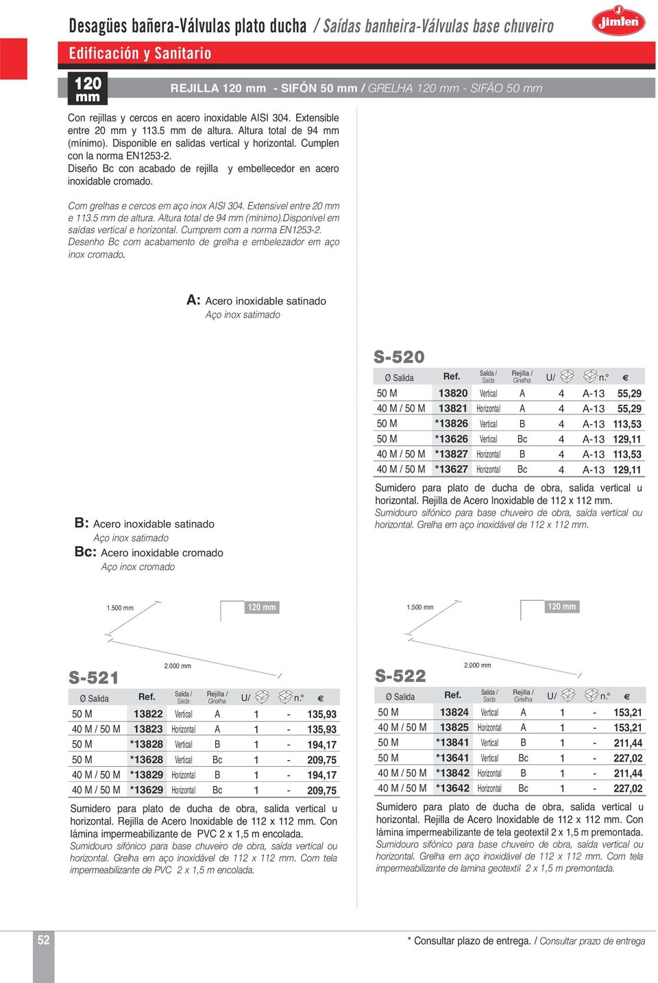 Com grelhas e cercos em aço inox ISI 30. Extensivel entre mm e 3. mm de altura. ltura total de 9 mm (mínimo).disponível em saídas vertical e horizontal. Cumprem com a norma 3.