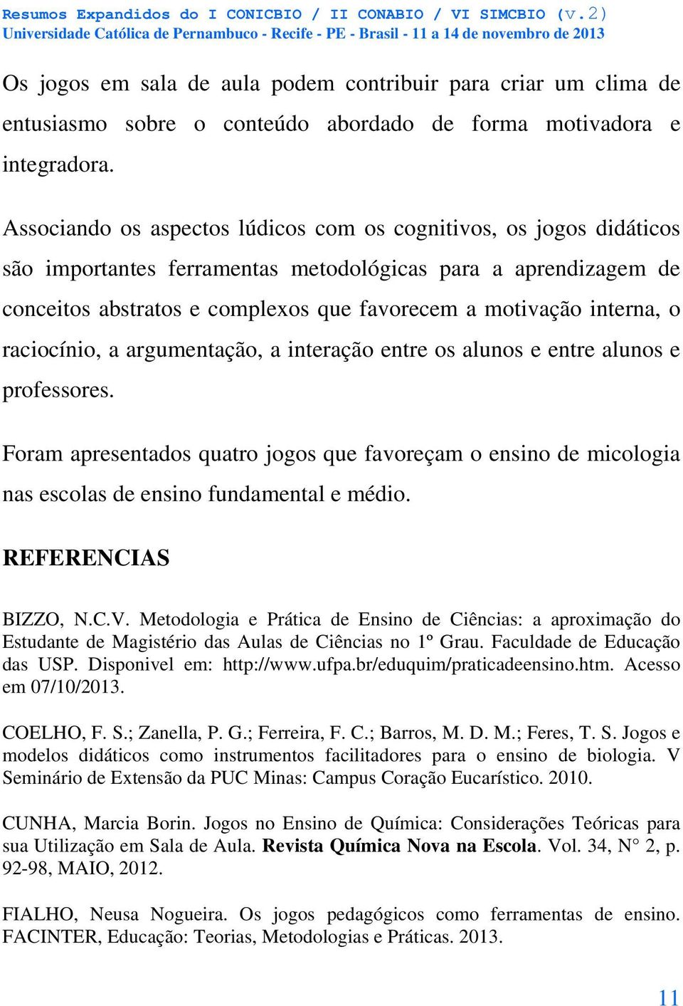 interna, o raciocínio, a argumentação, a interação entre os alunos e entre alunos e professores.