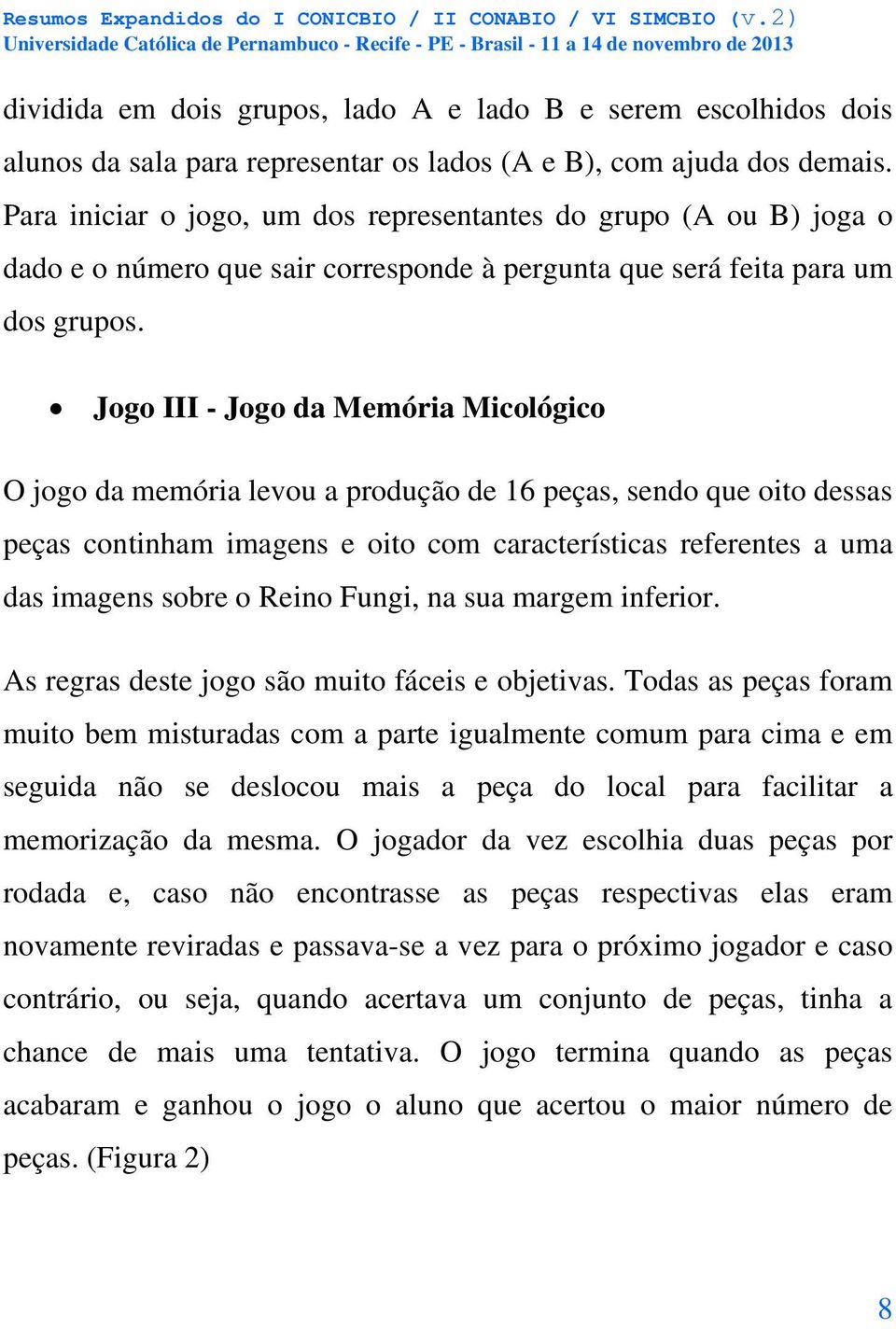 Jogo III - Jogo da Memória Micológico O jogo da memória levou a produção de 16 peças, sendo que oito dessas peças continham imagens e oito com características referentes a uma das imagens sobre o