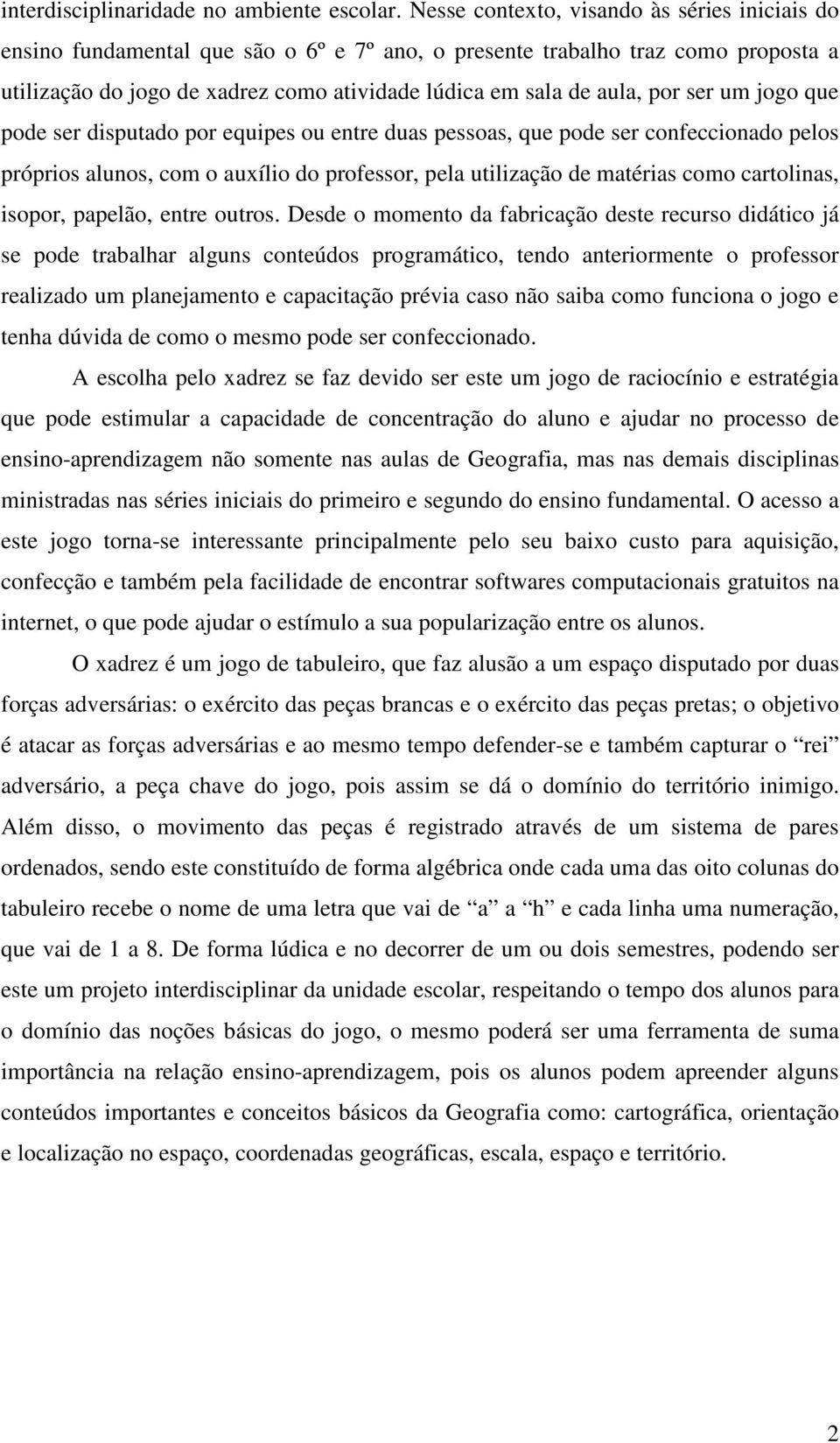 por ser um jogo que pode ser disputado por equipes ou entre duas pessoas, que pode ser confeccionado pelos próprios alunos, com o auxílio do professor, pela utilização de matérias como cartolinas,