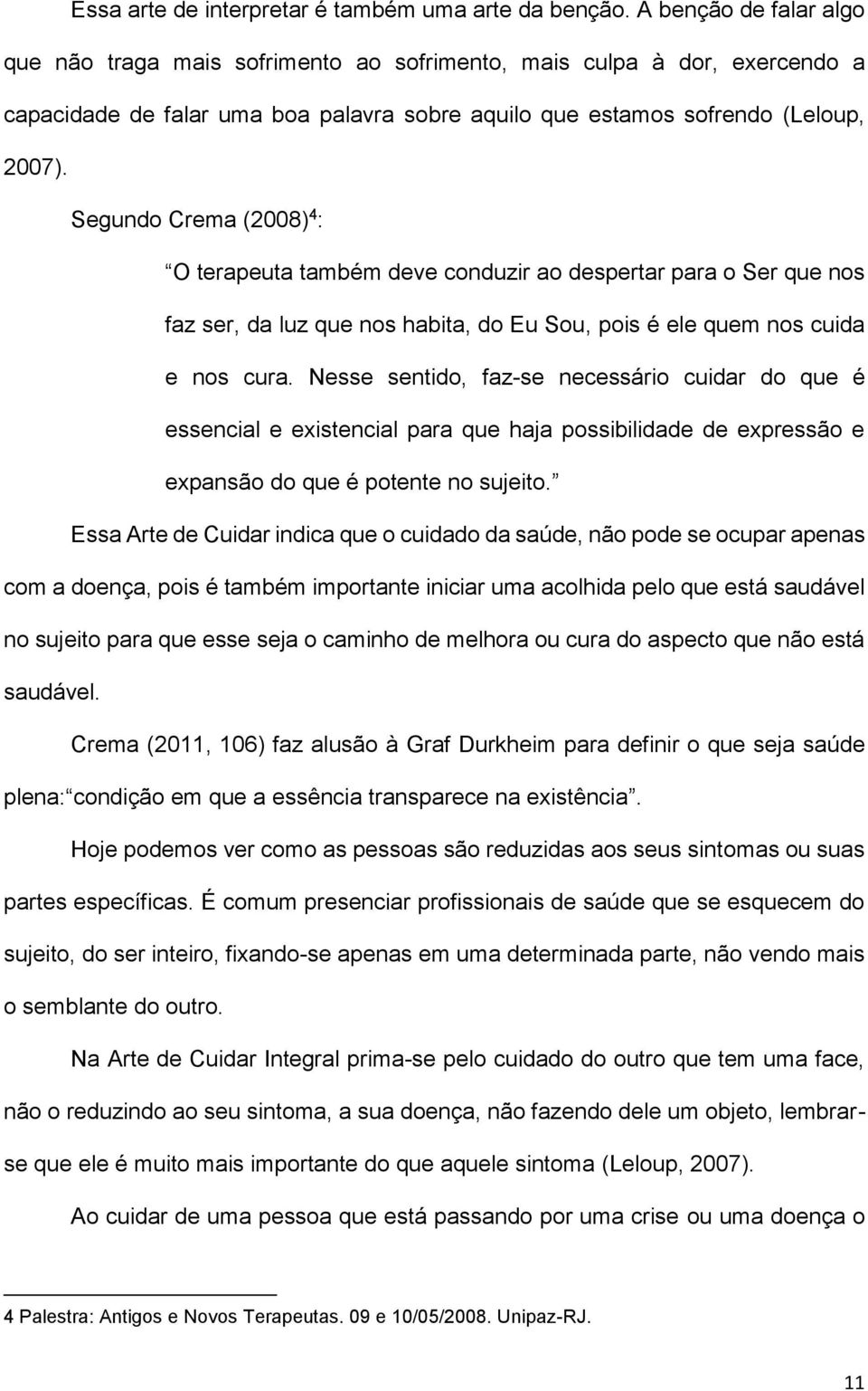 Segundo Crema (2008) 4 : O terapeuta também deve conduzir ao despertar para o Ser que nos faz ser, da luz que nos habita, do Eu Sou, pois é ele quem nos cuida e nos cura.