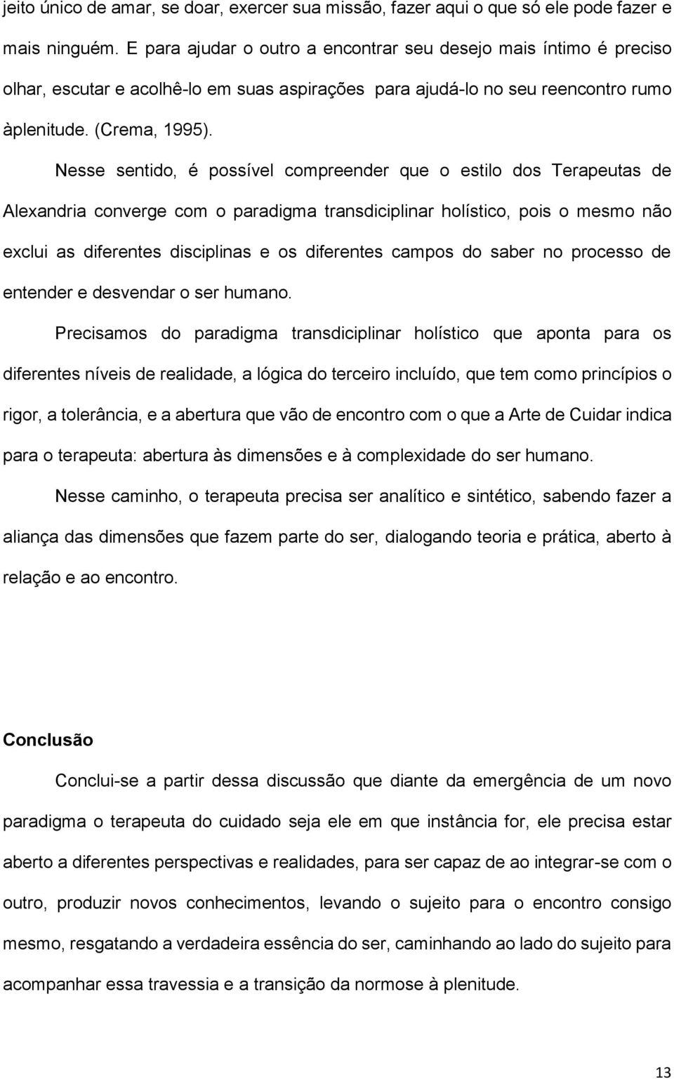 Nesse sentido, é possível compreender que o estilo dos Terapeutas de Alexandria converge com o paradigma transdiciplinar holístico, pois o mesmo não exclui as diferentes disciplinas e os diferentes