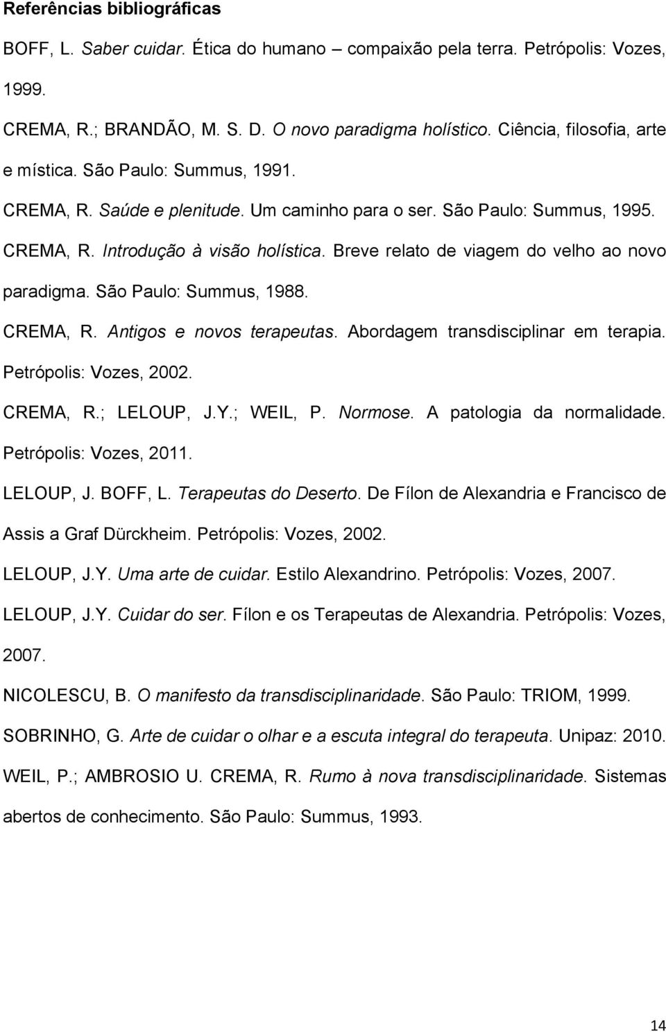 Breve relato de viagem do velho ao novo paradigma. São Paulo: Summus, 1988. CREMA, R. Antigos e novos terapeutas. Abordagem transdisciplinar em terapia. Petrópolis: Vozes, 2002. CREMA, R.; LELOUP, J.