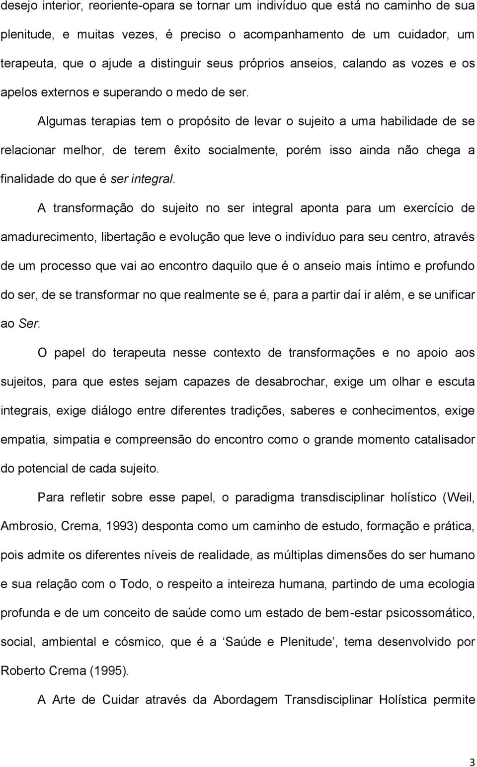 Algumas terapias tem o propósito de levar o sujeito a uma habilidade de se relacionar melhor, de terem êxito socialmente, porém isso ainda não chega a finalidade do que é ser integral.