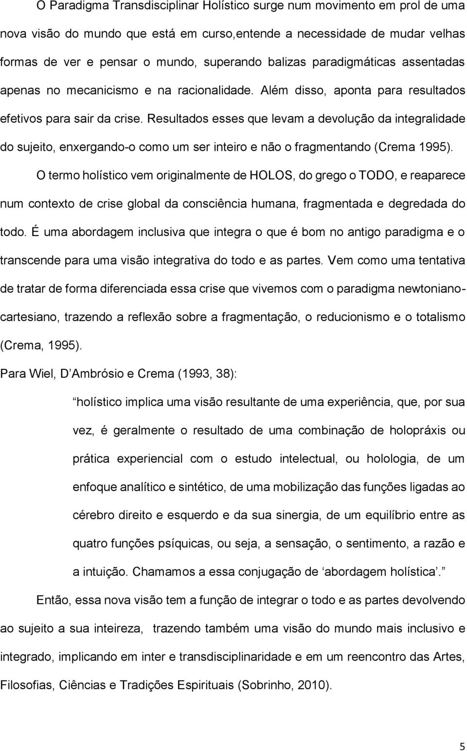 Resultados esses que levam a devolução da integralidade do sujeito, enxergando-o como um ser inteiro e não o fragmentando (Crema 1995).