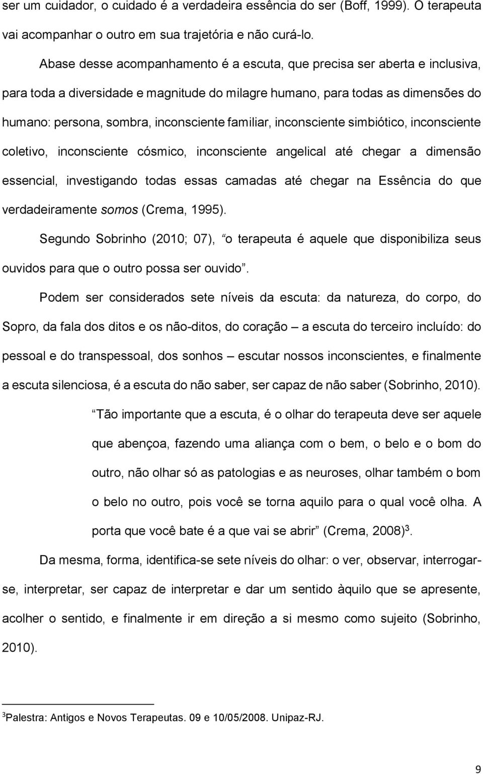 familiar, inconsciente simbiótico, inconsciente coletivo, inconsciente cósmico, inconsciente angelical até chegar a dimensão essencial, investigando todas essas camadas até chegar na Essência do que