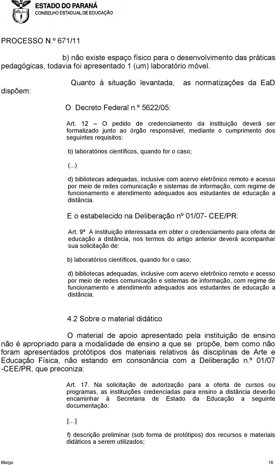 12 O pedido de credenciamento da instituição deverá ser formalizado junto ao órgão responsável, mediante o cumprimento dos seguintes requisitos: b) laboratórios científicos, quando for o caso; (.