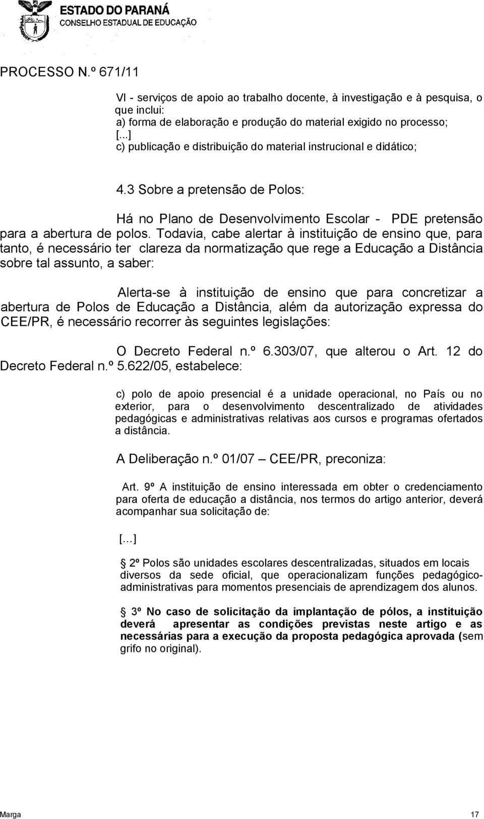 Todavia, cabe alertar à instituição de ensino que, para tanto, é necessário ter clareza da normatização que rege a Educação a Distância sobre tal assunto, a saber: Alerta-se à instituição de ensino