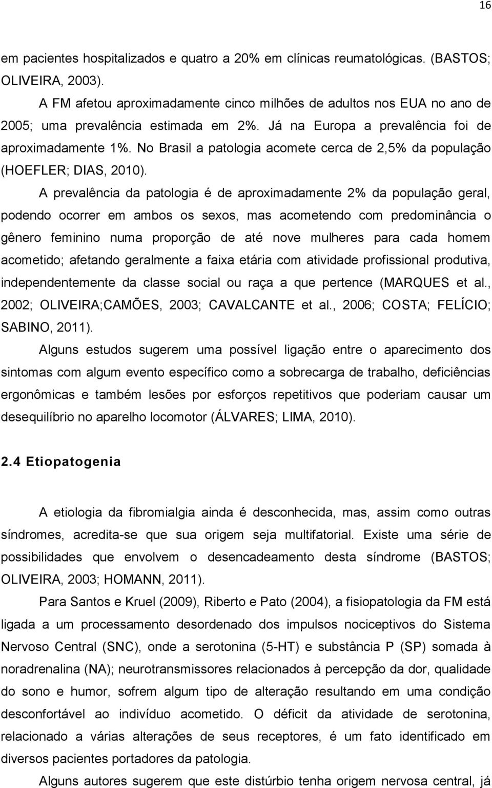 No Brasil a patologia acomete cerca de 2,5% da população (HOEFLER; DIAS, 2010).