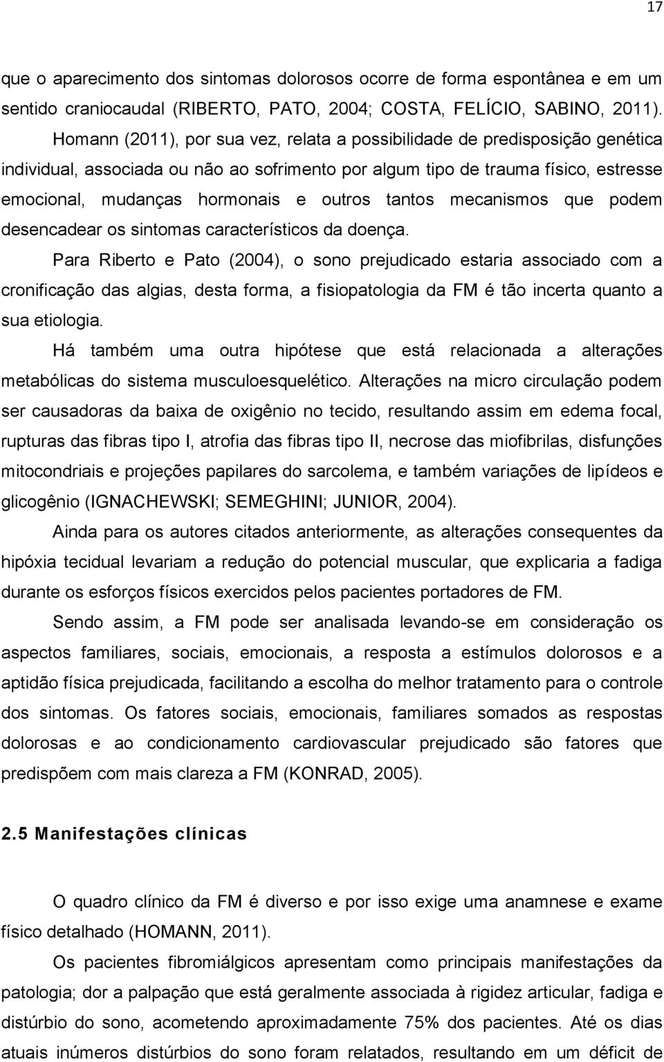 outros tantos mecanismos que podem desencadear os sintomas característicos da doença.