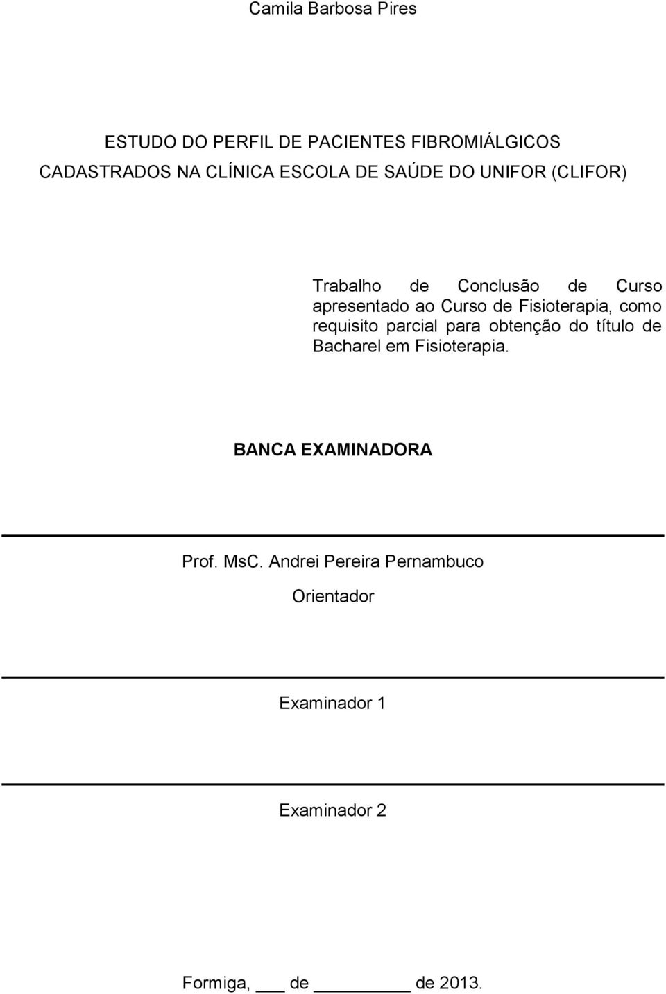 Fisioterapia, como requisito parcial para obtenção do título de Bacharel em Fisioterapia.