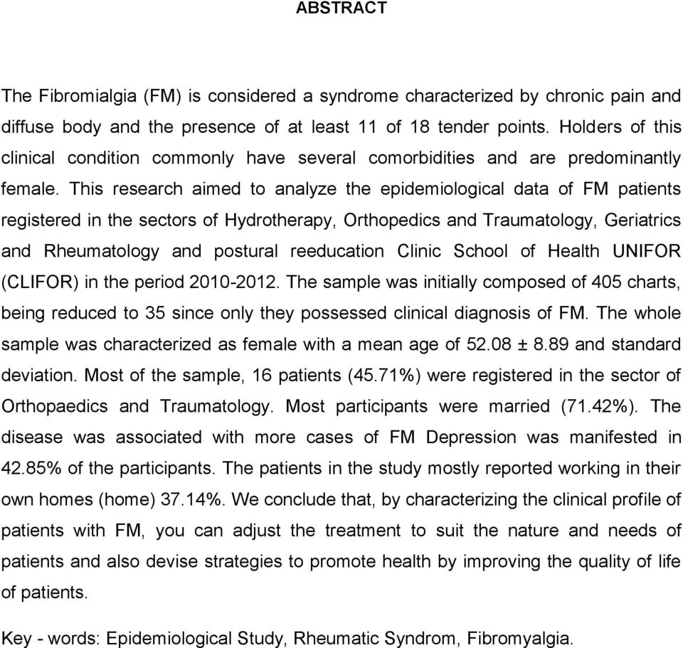 This research aimed to analyze the epidemiological data of FM patients registered in the sectors of Hydrotherapy, Orthopedics and Traumatology, Geriatrics and Rheumatology and postural reeducation