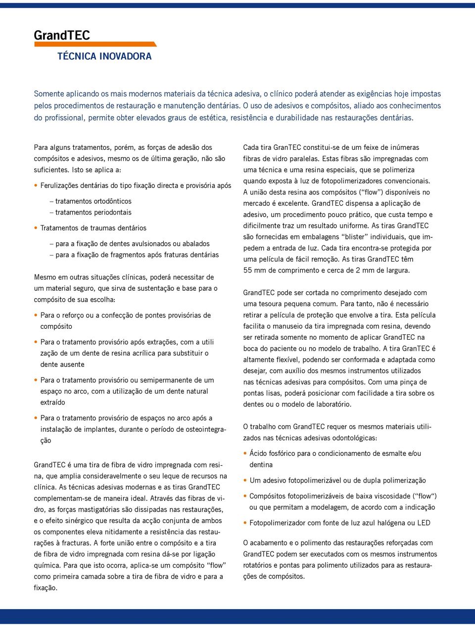 Para alguns tratamentos, porém, as forças de adesão dos compósitos e adesivos, mesmo os de última geração, não são suficientes.