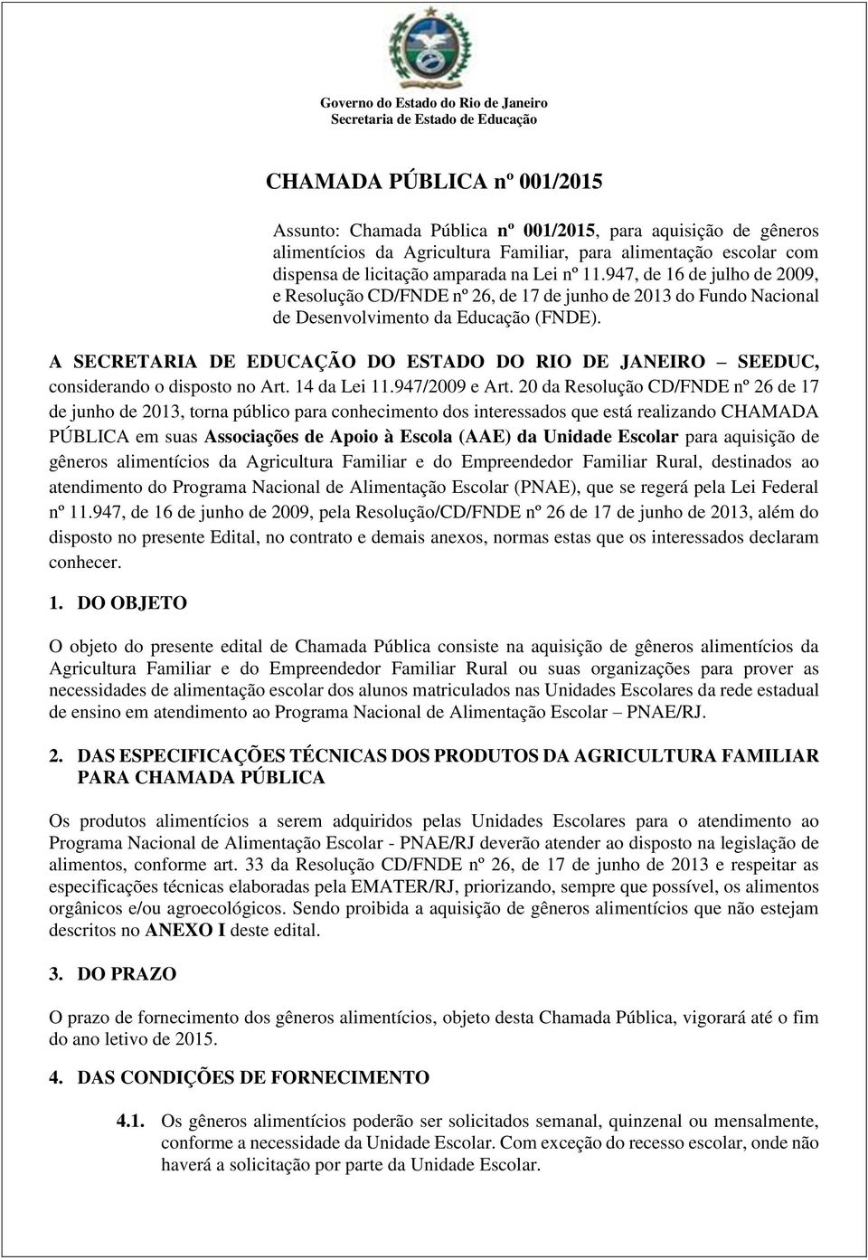 947, de 16 de julho de 2009, e Resolução CD/FNDE nº 26, de 17 de junho de 2013 do Fundo Nacional de Desenvolvimento da Educação (FNDE).