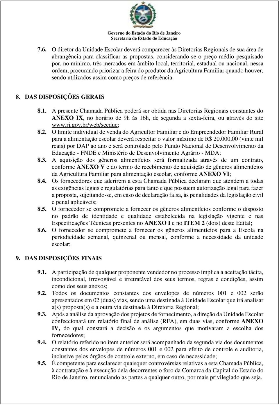 âmbito local, territorial, estadual ou nacional, nessa ordem, procurando priorizar a feira do produtor da Agricultura Familiar quando houver, sendo utilizados assim como preços de referência. 8.