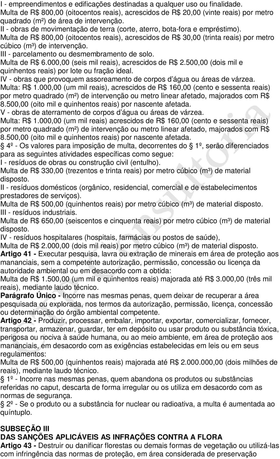 III - parcelamento ou desmembramento de solo. Multa de R$ 6.000,00 (seis mil reais), acrescidos de R$ 2.500,00 (dois mil e quinhentos reais) por lote ou fração ideal.