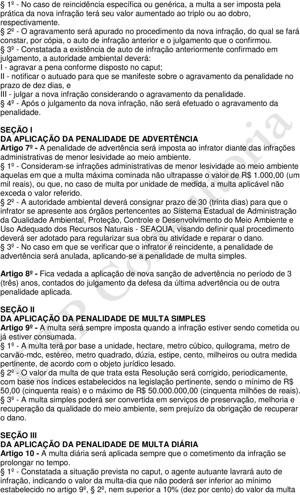 3º - Constatada a existência de auto de infração anteriormente confirmado em julgamento, a autoridade ambiental deverá: I - agravar a pena conforme disposto no caput; II - notificar o autuado para