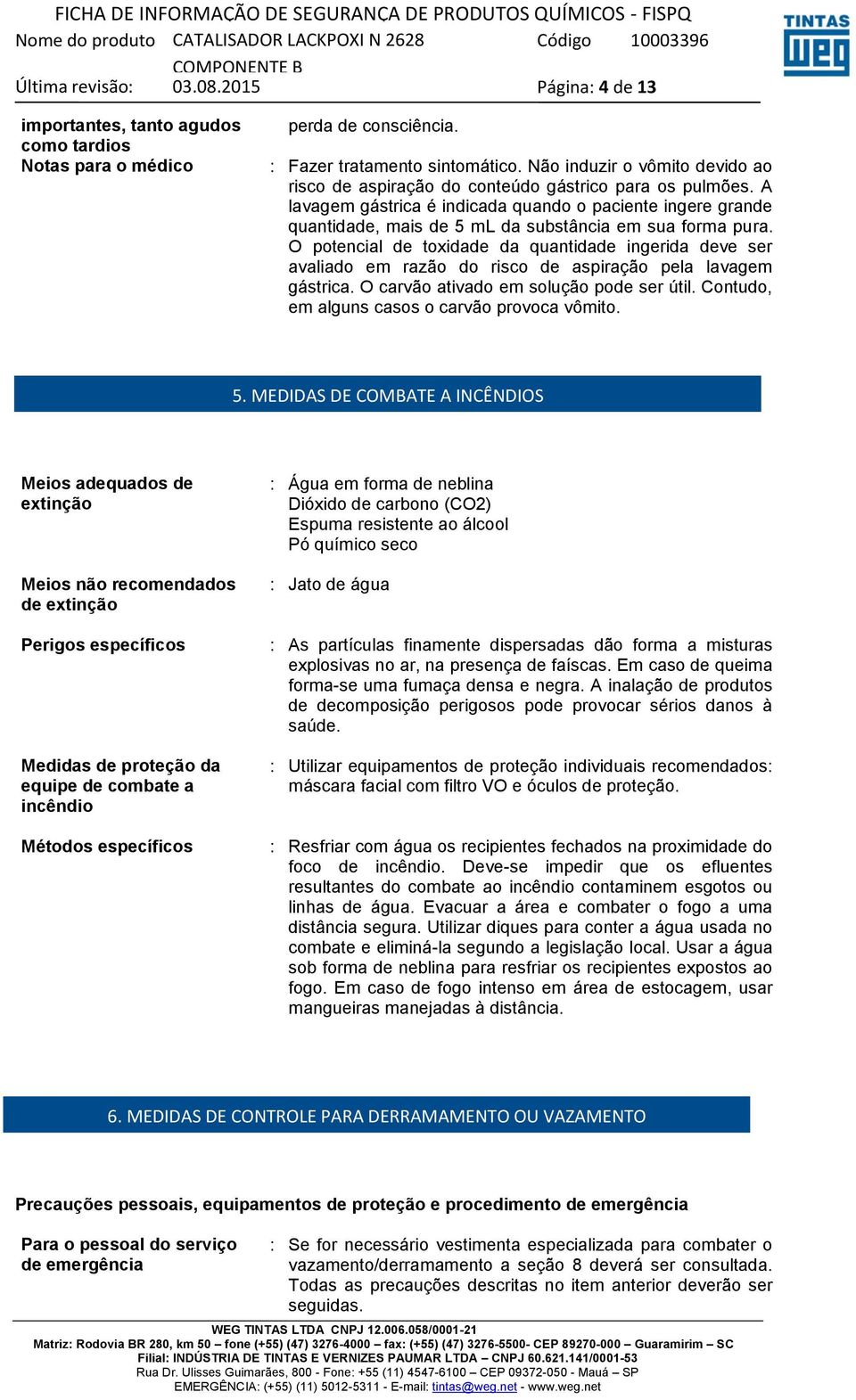 A lavagem gástrica é indicada quando o paciente ingere grande quantidade, mais de 5 ml da substância em sua forma pura.