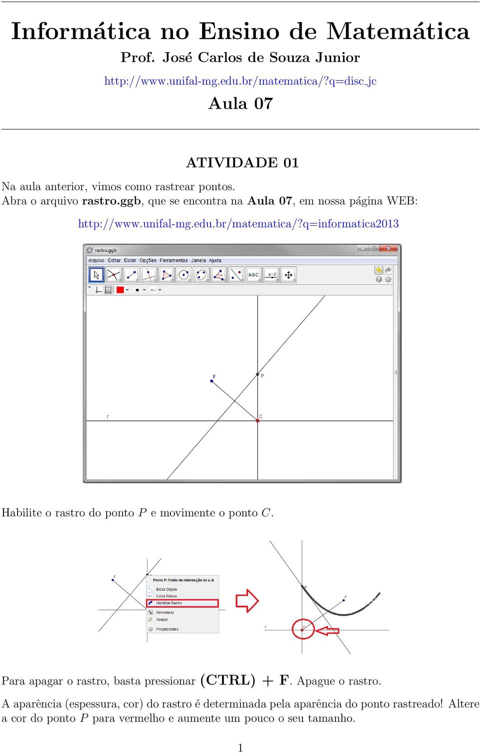 ggb, que se encontra na Aula 07, em nossa página WEB: http://www.unifal-mg.edu.br/matematica/?