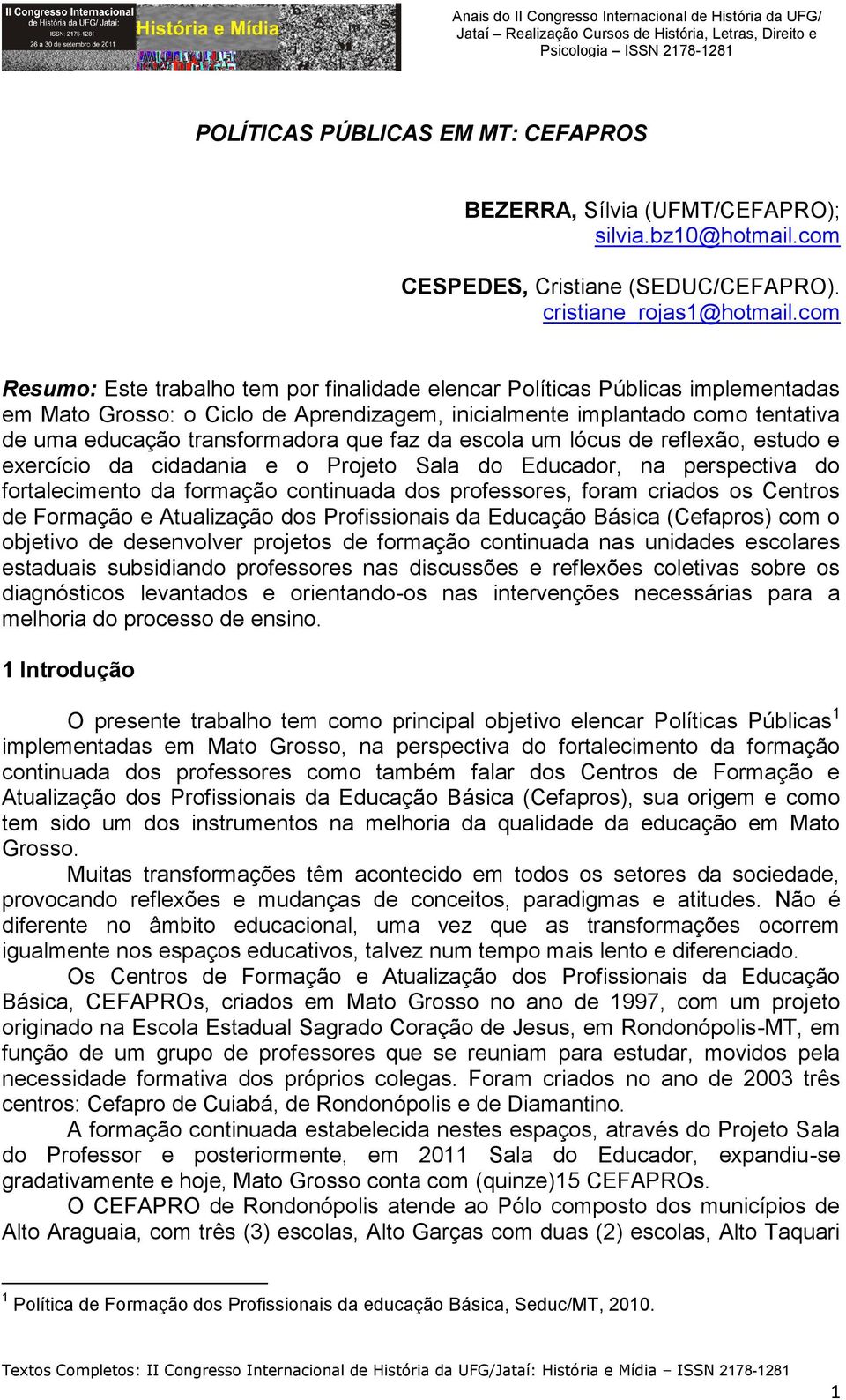 que faz da escola um lócus de reflexão, estudo e exercício da cidadania e o Projeto Sala do Educador, na perspectiva do fortalecimento da formação continuada dos professores, foram criados os Centros