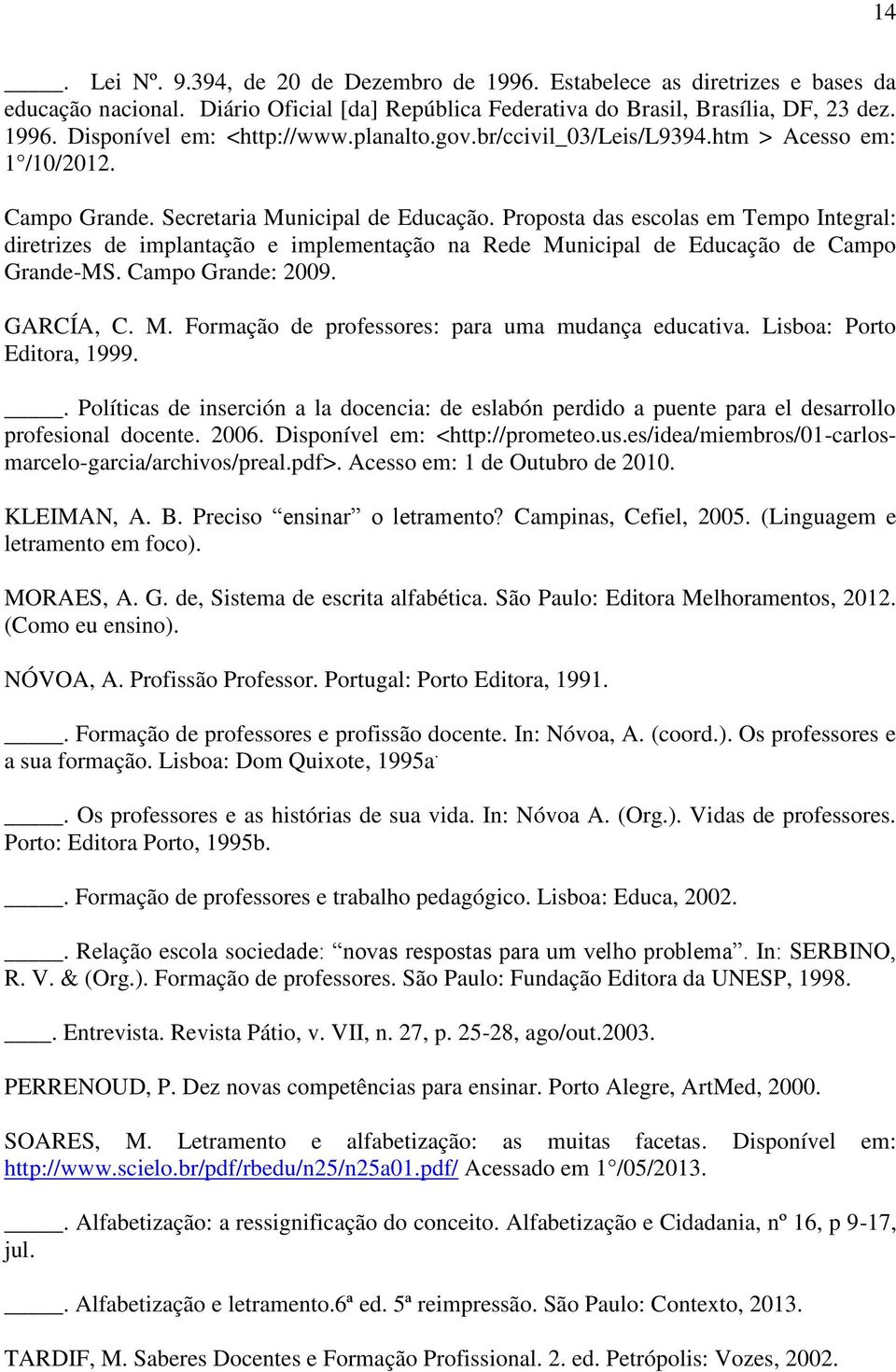 Proposta das escolas em Tempo Integral: diretrizes de implantação e implementação na Rede Municipal de Educação de Campo Grande-MS. Campo Grande: 2009. GARCÍA, C. M. Formação de professores: para uma mudança educativa.