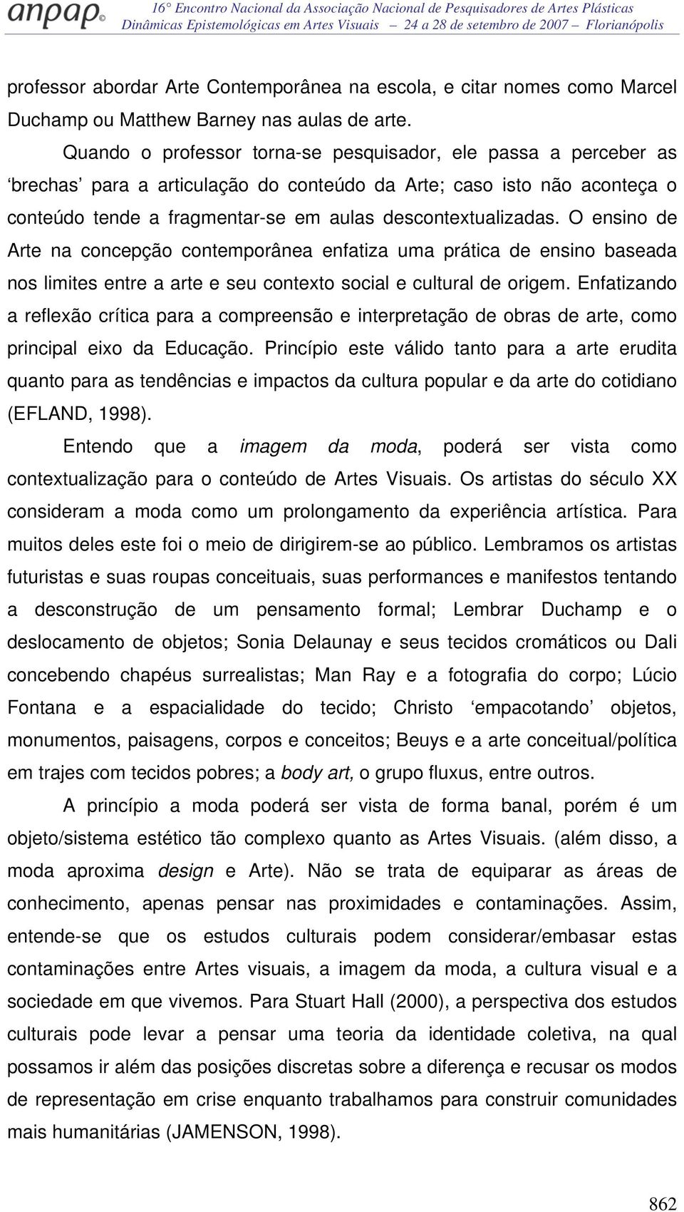 O ensino de Arte na concepção contemporânea enfatiza uma prática de ensino baseada nos limites entre a arte e seu contexto social e cultural de origem.