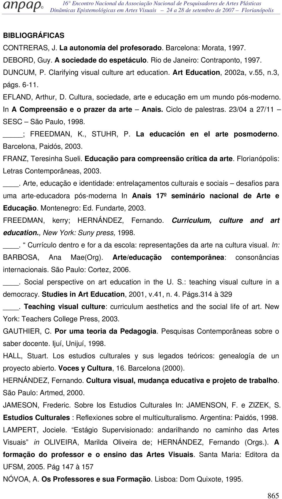 In A Compreensão e o prazer da arte Anais. Ciclo de palestras. 23/04 a 27/11 SESC São Paulo, 1998. ; FREEDMAN, K., STUHR, P. La educación en el arte posmoderno. Barcelona, Paidós, 2003.