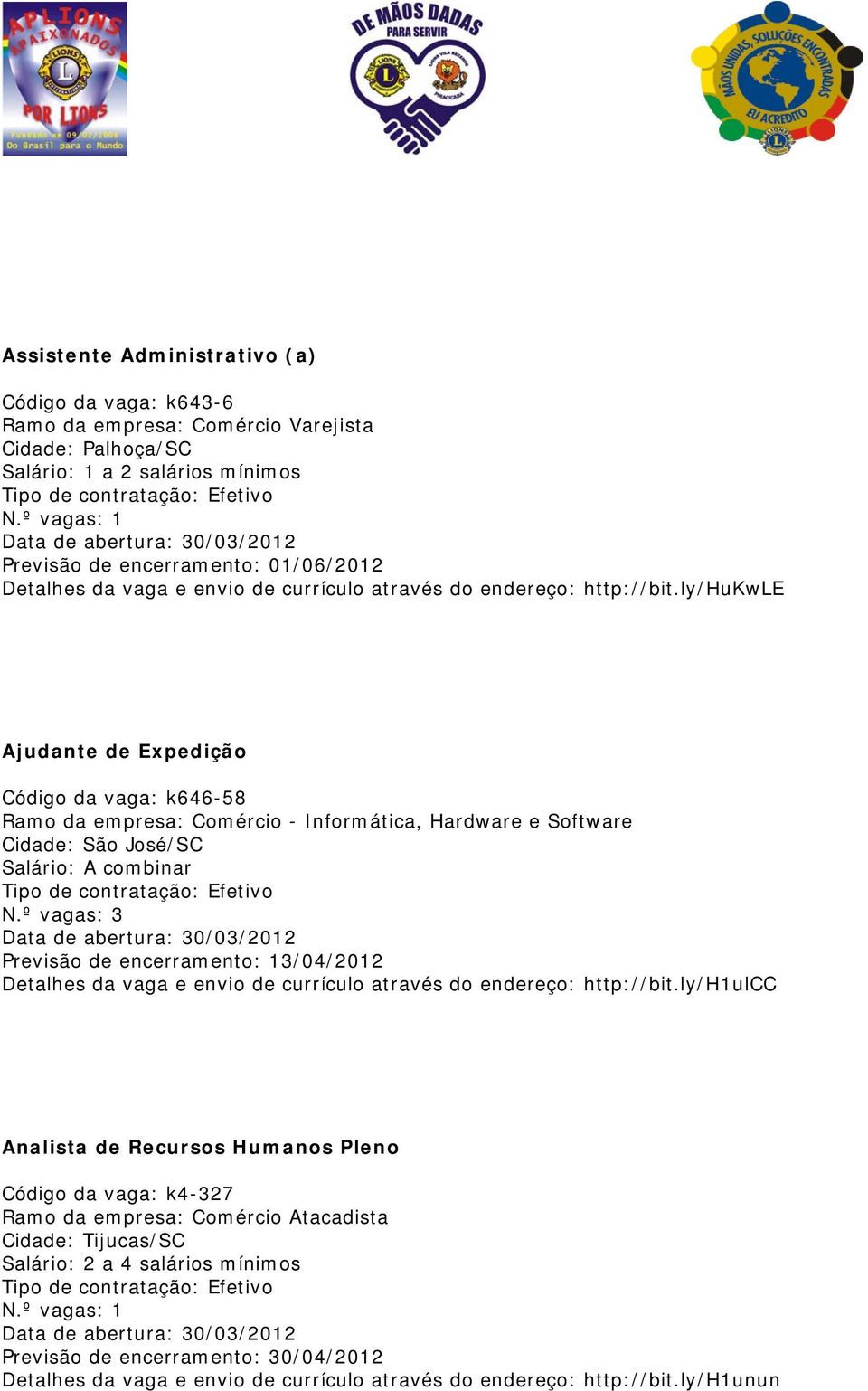 ly/hukwle Ajudante de Expedição Código da vaga: k646-58 Ramo da empresa: Comércio - Informática, Hardware e Software Cidade: São José/SC Salário: A combinar Tipo de contratação: Efetivo N.