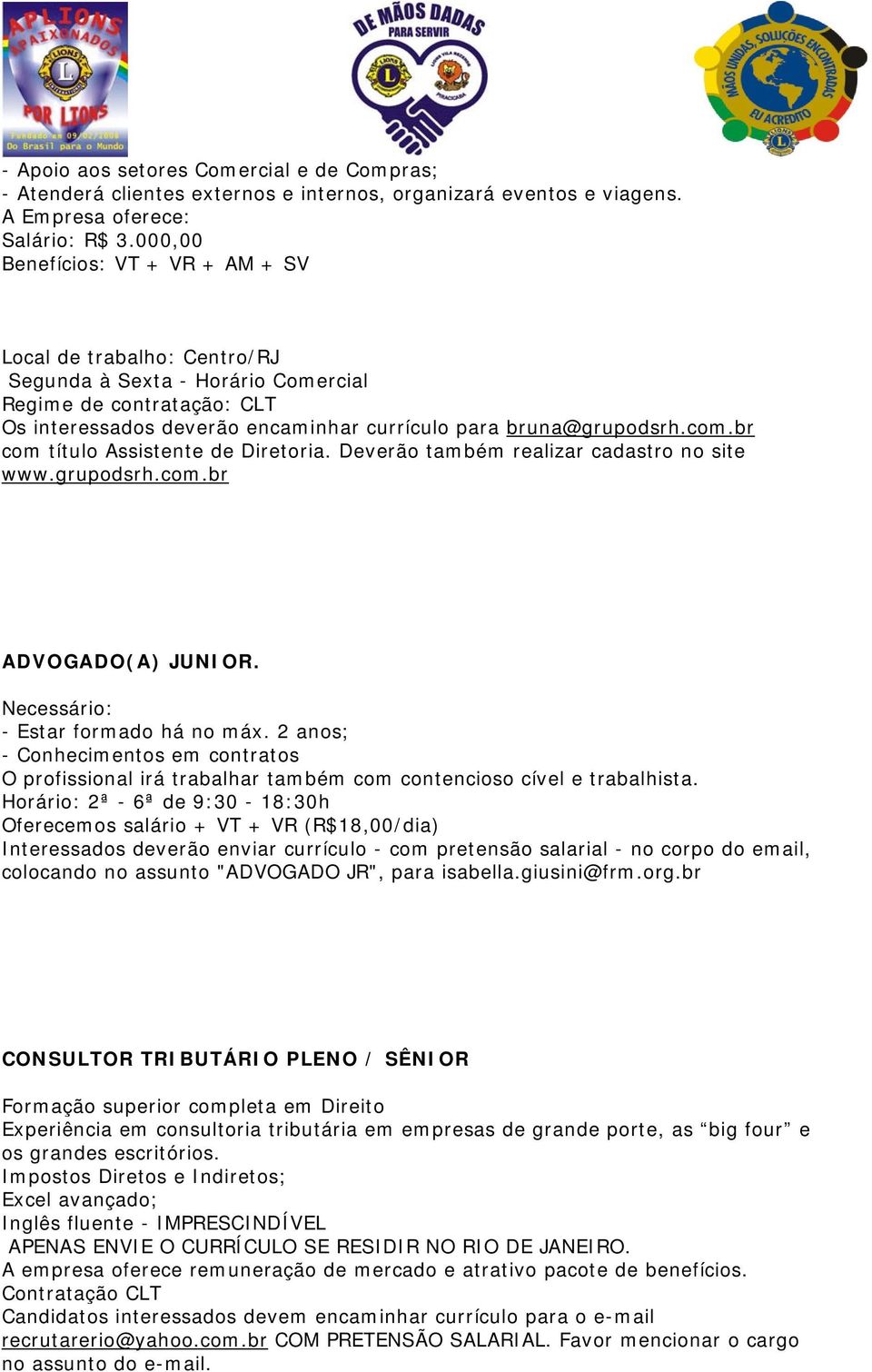 br com título Assistente de Diretoria. Deverão também realizar cadastro no site www.grupodsrh.com.br ADVOGADO(A) JUNIOR. Necessário: - Estar formado há no máx.