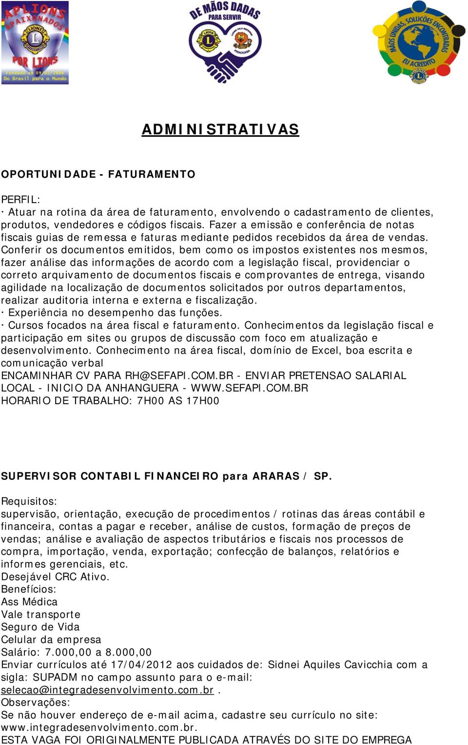 Conferir os documentos emitidos, bem como os impostos existentes nos mesmos, fazer análise das informações de acordo com a legislação fiscal, providenciar o correto arquivamento de documentos fiscais