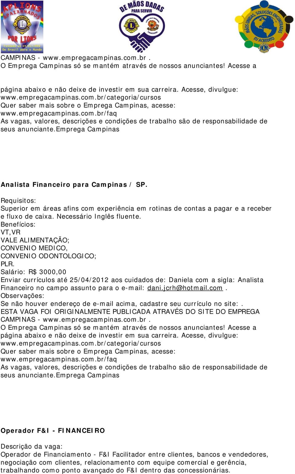 emprega Campinas Analista Financeiro para Campinas / SP. Superior em áreas afins com experiência em rotinas de contas a pagar e a receber e fluxo de caixa. Necessário Inglês fluente.