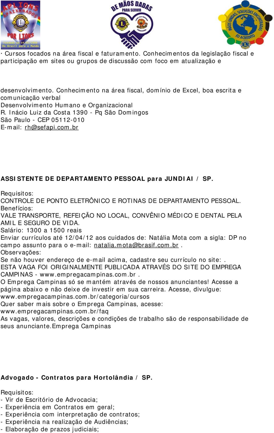 Inácio Luiz da Costa 1390 - Pq São Domingos São Paulo - CEP 05112-010 E-mail: rh@sefapi.com.br ASSISTENTE DE DEPARTAMENTO PESSOAL para JUNDIAI / SP.