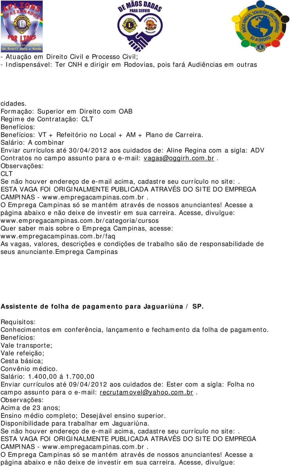 Salário: A combinar Enviar currículos até 30/04/2012 aos cuidados de: Aline Regina com a sigla: ADV Contratos no campo assunto para o e-mail: vagas@oggirh.com.br.