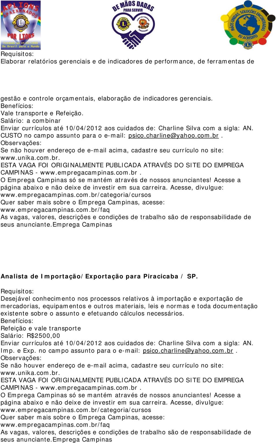 Observações: Se não houver endereço de e-mail acima, cadastre seu currículo no site: www.unika.com.br. ESTA VAGA FOI ORIGINALMENTE PUBLICADA ATRAVÉS DO SITE DO EMPREGA CAMPINAS - www.empregacampinas.